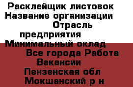 Расклейщик листовок › Название организации ­ Ego › Отрасль предприятия ­ BTL › Минимальный оклад ­ 20 000 - Все города Работа » Вакансии   . Пензенская обл.,Мокшанский р-н